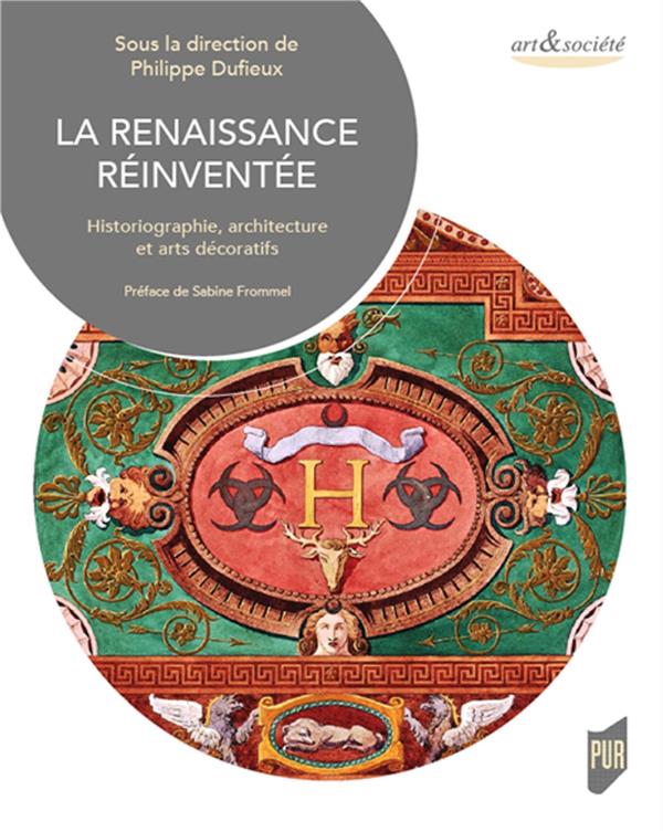 LA RENAISSANCE REINVENTEE - HISTORIOGRAPHIE, ARCHITECTURE ET ARTS DECORATIFS
