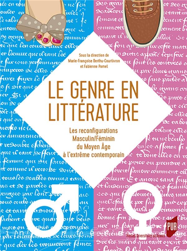 LE GENRE EN LITTERATURE - LES RECONFIGURATIONS MASCULIN/FEMININ. DU MOYEN AGE A L'EXTREME CONTEMPORA