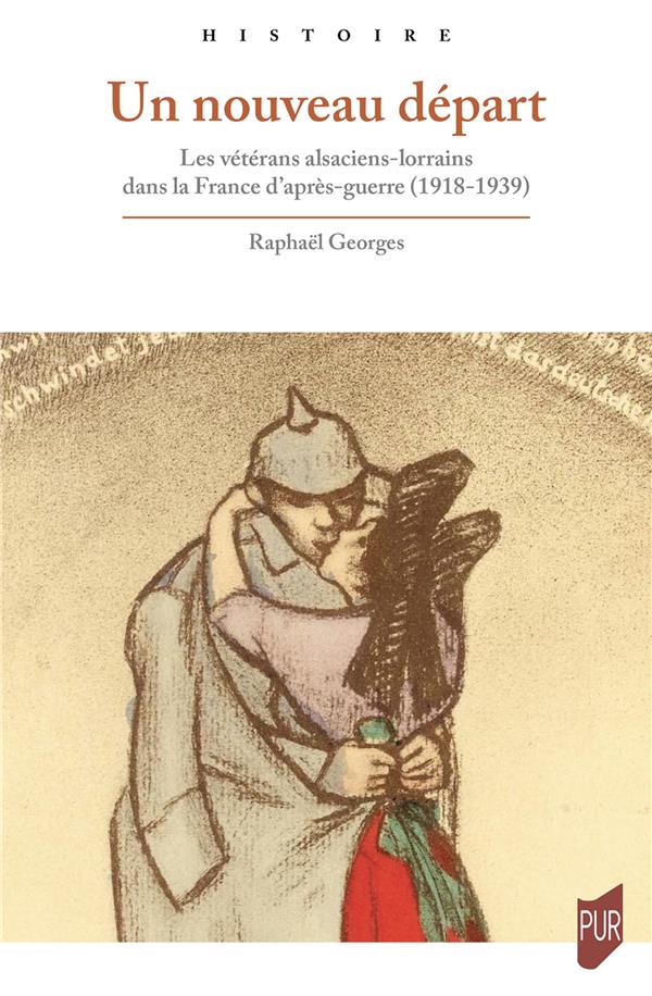 UN NOUVEAU DEPART - LES VETERANS ALSACIENS-LORRAINS DANS LA FRANCE D'APRES-GUERRE (1918-1939)