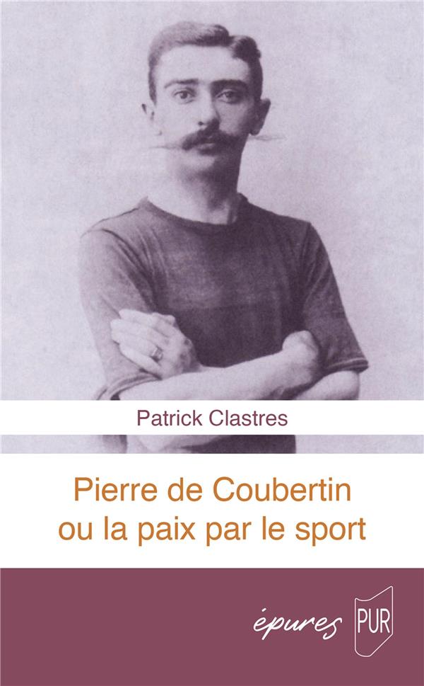 PIERRE DE COUBERTIN OU LA PAIX PAR LE SPORT