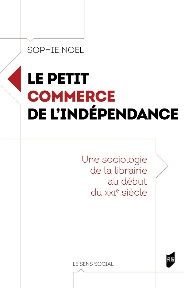 LE PETIT COMMERCE DE L'INDEPENDANCE - UNE SOCIOLOGIE DE LA LIBRAIRIE AU DEBUT DU XXIE SIECLE