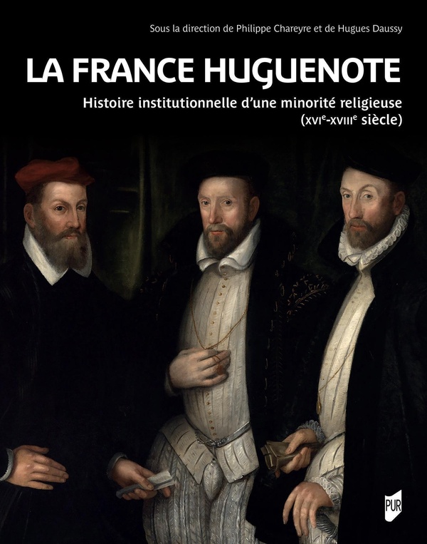 LA FRANCE HUGUENOTE - HISTOIRE INSTITUTIONNELLE D'UNE MINORITE RELIGIEUSE (XVIE-XVIIIE SIECLES)