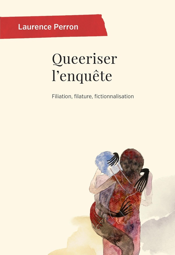 QUEERISER L'ENQUETE - FILIATION, FILATURE, FICTIONNALISATION