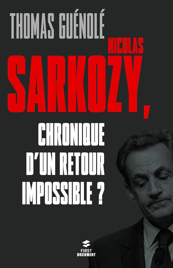 NICOLAS SARKOZY, CHRONIQUE D'UN RETOUR IMPOSSIBLE ?