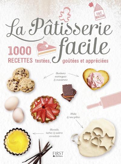 LA PATISSERIE FACILE - 1000 RECETTES, TESTEES, GOUTEES ET APPRECIEES