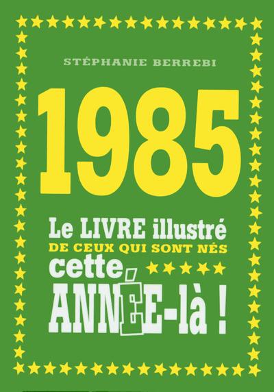 1985 LE LIVRE ILLUSTRE DE CEUX QUI SONT NES CETTE ANNEE-LA !