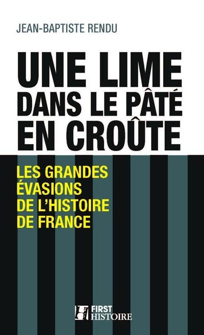 UNE LIME DANS LE PATE EN CROUTE - LES GRANDES EVASIONS DE L'HISTOIRE DE FRANCE