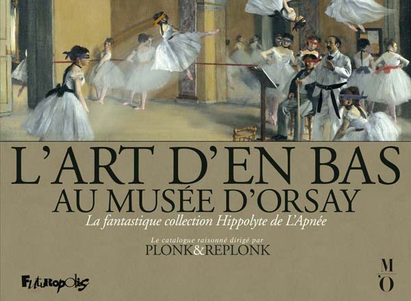 L'ART D'EN BAS AU MUSEE D'ORSAY - LA FANTASTIQUE COLLECTION HIPPOLYTE DE L'APNEE