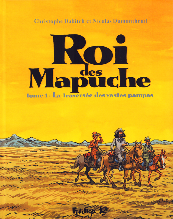 LE ROI DES MAPUCHES - VOL01 - LA TRAVERSEE DES VASTES PAMPAS