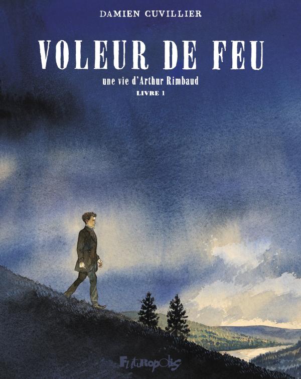 VOLEUR DE FEU - VOL01 - UNE VIE D'ARTHUR RIMBAUD