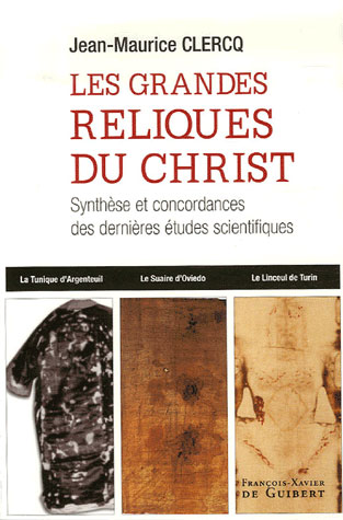 LES GRANDES RELIQUES DU CHRIST - SYNTHESE ET CONCORDANCES DES DERNIERES ETUDES SCIENTIFIQUES