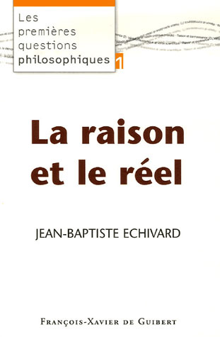 LA RAISON ET LE REEL - LES PREMIERES QUESTIONS PHILOSOPHIQUES, TOME 1