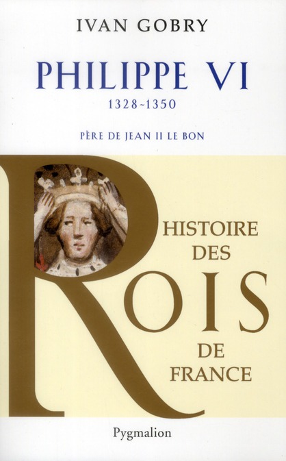 HISTOIRE DES ROIS DE FRANCE - PHILIPPE VI, 1328-1350 - PERE DE JEAN II LE BON