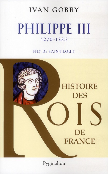 HISTOIRE DES ROIS DE FRANCE - PHILIPPE III, 1270-1285 - FILS DE SAINT LOUIS