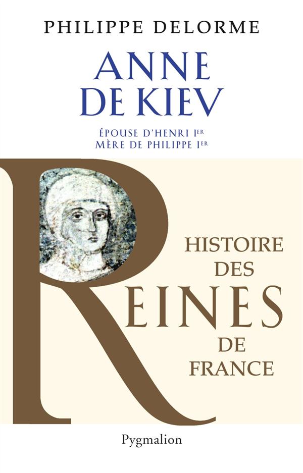 HISTOIRE DES REINES DE FRANCE - ANNE DE KIEV - UNE REINE DE FRANCE VENUE D'UKRAINE