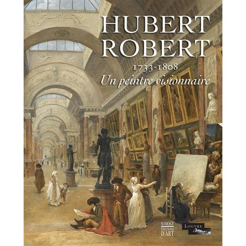HUBERT ROBERT (1733-1808) - CAT EXPO - UN PEINTRE VISIONNAIRE