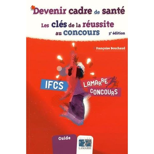 DEVENIR CADRE DE SANTE - LES CLES DE LA REUSSITE AU CONCOURS.