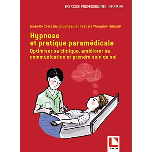HYPNOSE ET PRATIQUE PARAMEDICALE - OPTIMISER SA CLINIQUE, AMELIORER SA COMMUNICATION ET PRENDRE SOIN