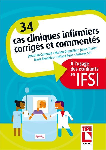 34 CAS CLINIQUES INFIRMIERS CORRIGES ET COMMENTES - A L'USAGE DES ETUDIANTS EN IFSI