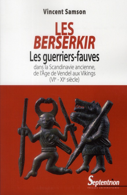 LES BERSERKIR - LES GUERRIERS-FAUVES DANS LA SCANDINAVIE ANCIENNE, DE L''AGE DE VENDEL AUX VIKIN