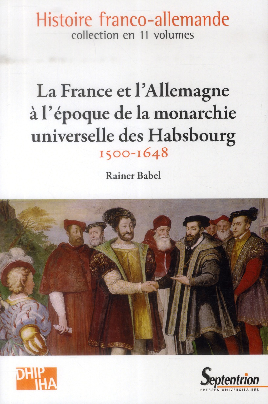 LA FRANCE ET L''ALLEMAGNE A L''EPOQUE DE LA MONARCHIE UNIVERSELLE DES HABSBOURG - 1500-1648VOLUME 3