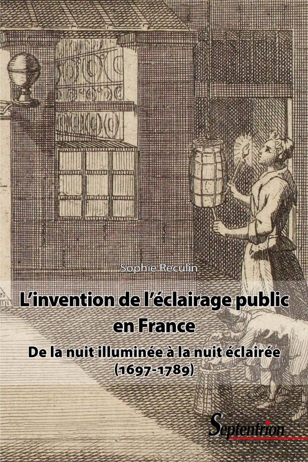 L'INVENTION DE L'ECLAIRAGE PUBLIC EN FRANCE - DE LA NUIT ILLUMINEE A LA NUIT ECLAIREE (1697-1789)