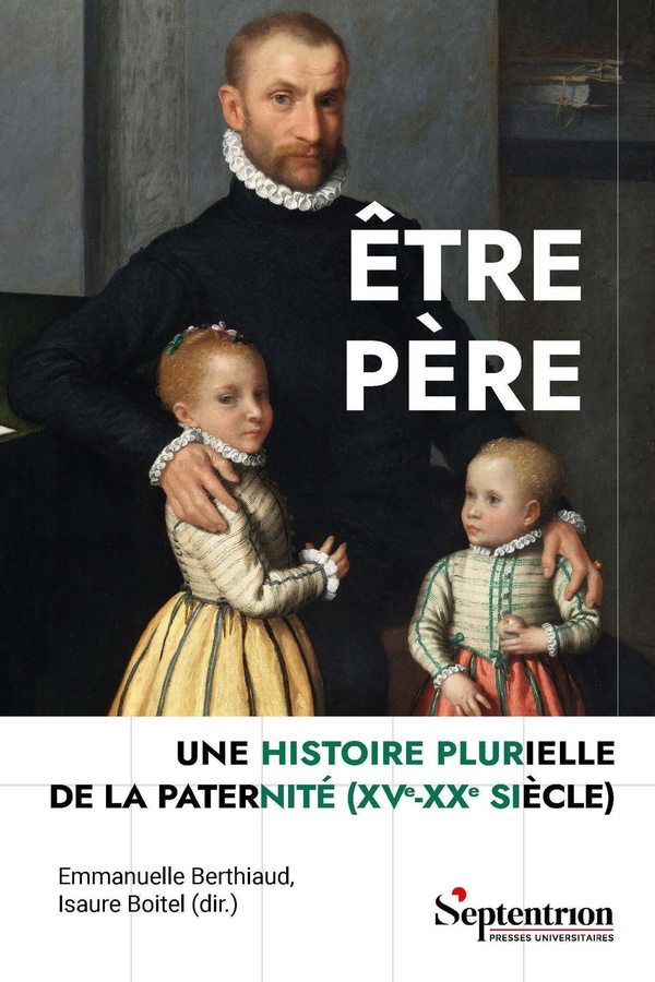 ETRE PERE - UNE HISTOIRE PLURIELLE DE LA PATERNITE (XVET#7497;-XXET#7497; SIECLE)