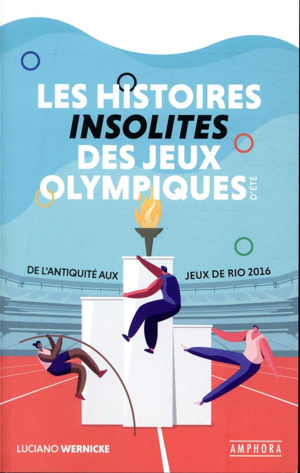 LES HISTOIRES INSOLITES DES JEUX OLYMPIQUES D'ETE - DE L'ANTIQUITE AUX JEUX DE RIO 2016
