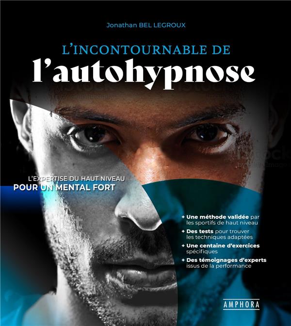 L'INCONTOURNABLE DE L'AUTOHYPNOSE - L'EXPERTISE DU HAUT NIVEAU POUR UN MENTAL FORT