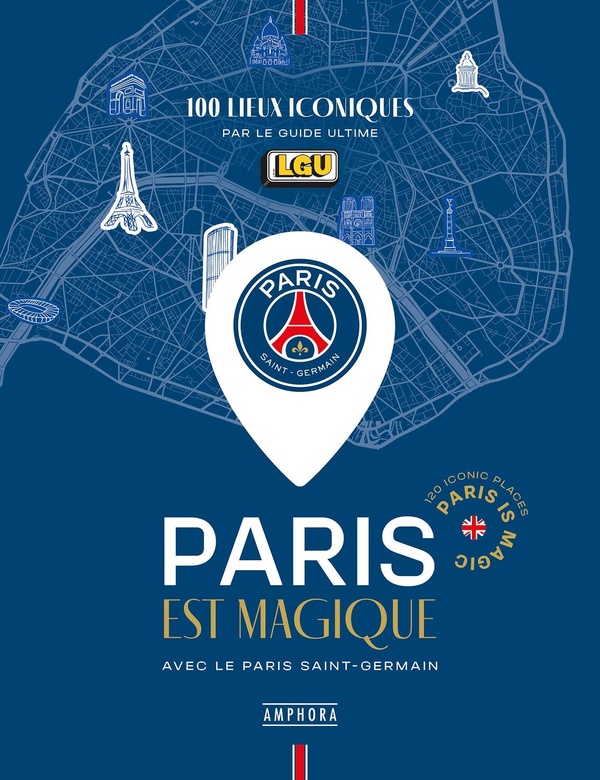 PARIS EST MAGIQUE AVEC LE PARIS SAINT-GERMAIN - 100 LIEUX ICONIQUES PAR LE GUIDE ULTIME