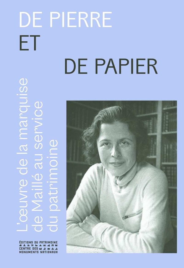 DE PIERRE ET DE PAPIER - L'OEUVRE DE LA MARQUISE DE MAILLE (1896-1972) AU SERVICE DU PATRIMOINE