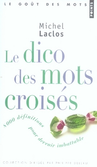 LE DICO DES MOTS CROISES. 8 000 DEFINITIONS POUR DEVENIR IMBATTABLE
