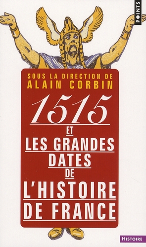 1515 ET LES GRANDES DATES DE L'HISTOIRE DE FRANCE - REVISITEES PAR LES GRANDS HISTORIENS D'AUJOURD'H