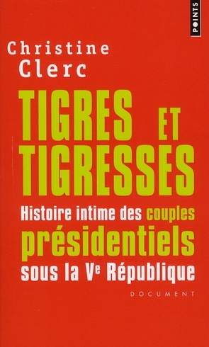 TIGRES ET TIGRESSES - HISTOIRE INTIME DES COUPLES PRESIDENTIELS SOUS LA VE REPUBLIQUE