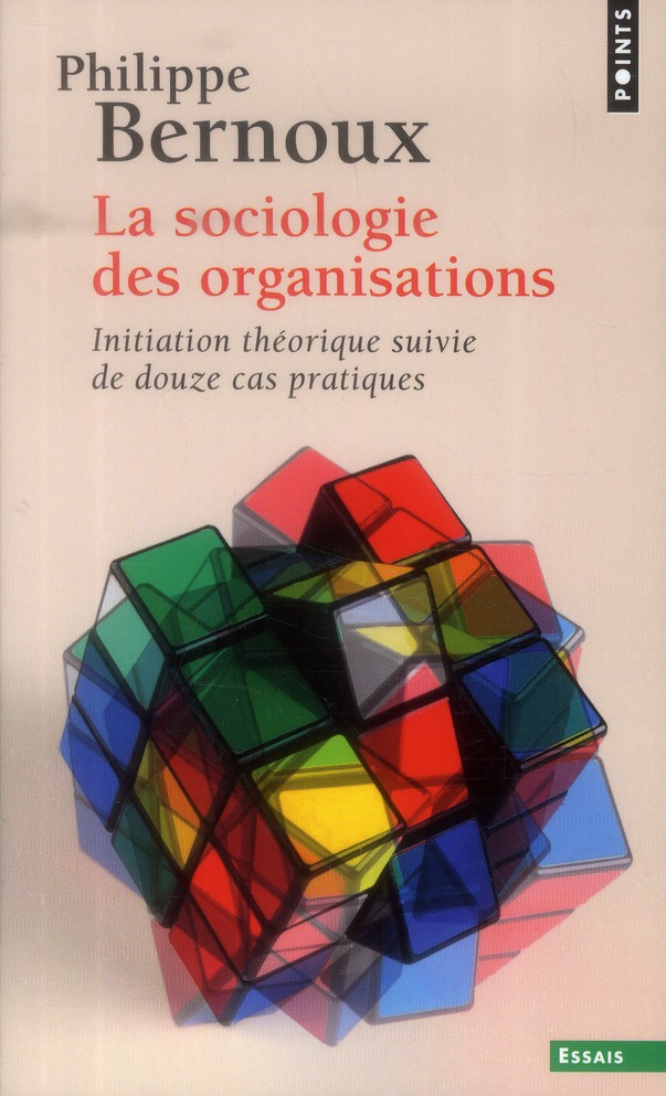 LA SOCIOLOGIE DES ORGANISATIONS - INITIATION THEORIQUE SUIVIE DE DOUZE CAS PRATIQUES