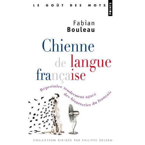 CHIENNE DE LANGUE FRANCAISE! - REPERTOIRE TENDREMENT AGACE DES BIZARRERIES DU FRANCAIS