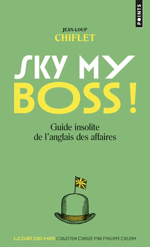 SKY MY BOSS ! - GUIDE INSOLITE DE L'ANGLAIS DES AFFAIRES
