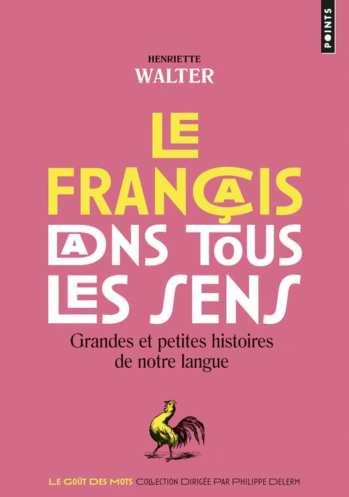 LE FRANCAIS DANS TOUS LES SENS - GRANDES ET PETITES HISTOIRES DE NOTRE LANGUE