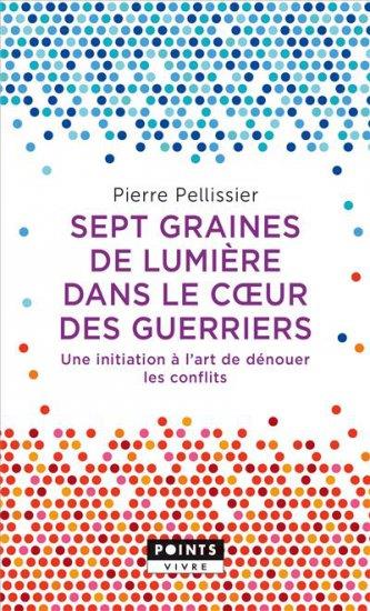 SEPT GRAINES DE LUMIERE DANS LE C UR DES GUERRIERS - UNE INITIATION A LART DE DENOUER LES CONFLITS