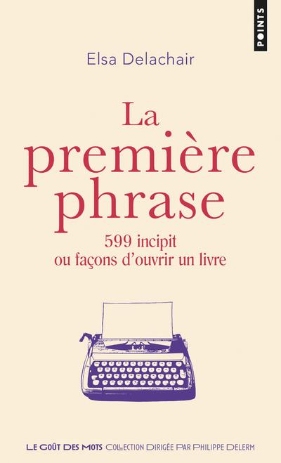 LA PREMIERE PHRASE - 599 INCIPIT OU FACONS D'OUVRIR UN LIVRE