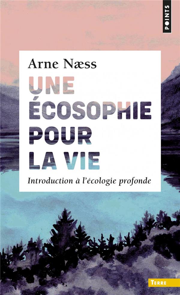 UNE ECOSOPHIE POUR LA VIE - INTRODUCTION A L'ECOLOGIE PROFONDE