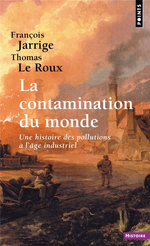 LA CONTAMINATION DU MONDE - UNE HISTOIRE DES POLLUTIONS A L'AGE INDUSTRIEL