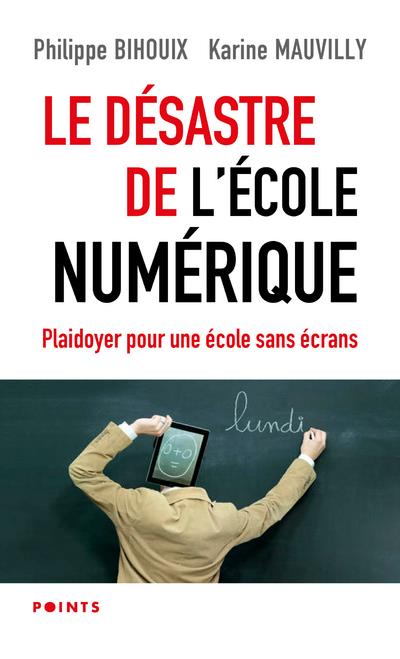 LE DESASTRE DE L'ECOLE NUMERIQUE - PLAIDOYER POUR UNE ECOLE SANS ECRANS