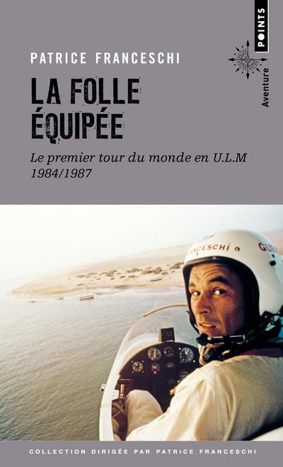 LA FOLLE EQUIPEE - LE PREMIER TOUR DU MONDE EN ULM, 1984-1987