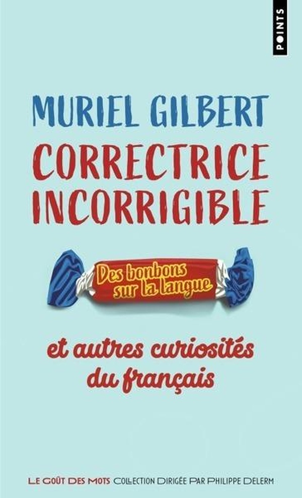 CORRECTRICE INCORRIGIBLE - DES BONBONS SUR LA LANGUE ET AUTRES CURIOSITES DU FRANCAIS