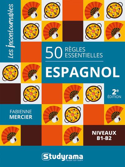 LES INCONTOURNABLES - 50 REGLES ESSENTIELLES  ESPAGNOL - NIVEAUX B1-B2