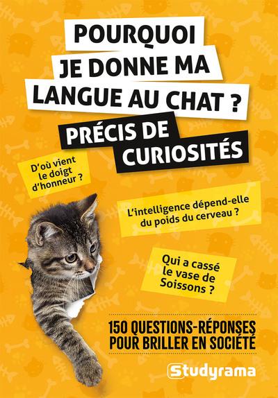 HORS COLLECTION STUDYRAMA - POURQUOI JE DONNE MA LANGUE AU CHAT ?  PRECIS DE CURIOSITES - 150 QUESTI