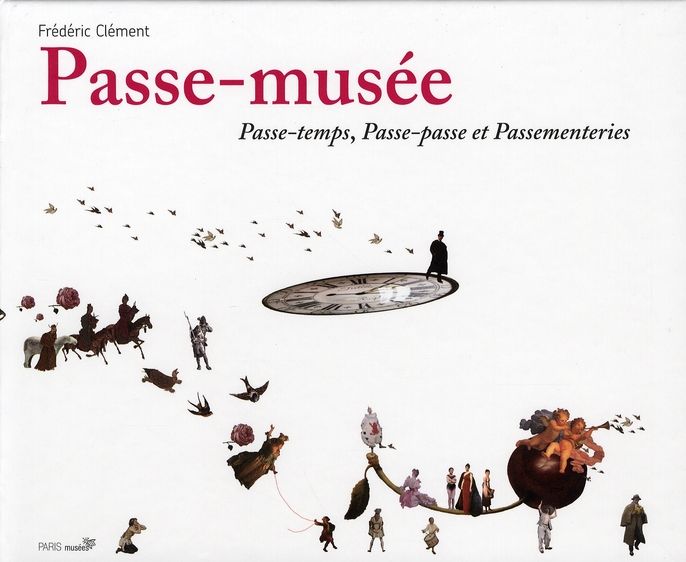 LE PASSE MUSEE, PASSE TEMPS, PASSE-PASSE ET PASSEMENTERIES