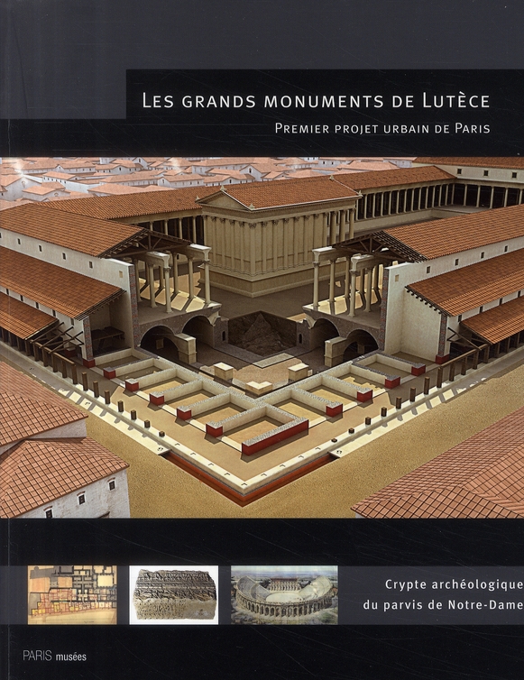 LES GRANDS MONUMENTS DE LUTECE - CRYPTE ARCHEOLOGIQUE DU PARVIS DE NOTRE-DAME - PREMIER PROJET URBAI