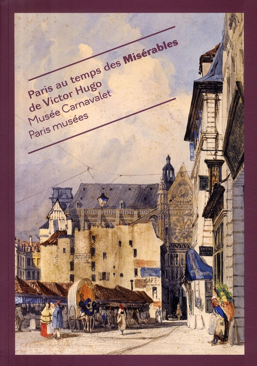 PARIS AU TEMPS DES MISERABLES DE VICTOR HUGO - MUSEE CARNAVALET - PARIS MUSEES